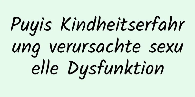 Puyis Kindheitserfahrung verursachte sexuelle Dysfunktion