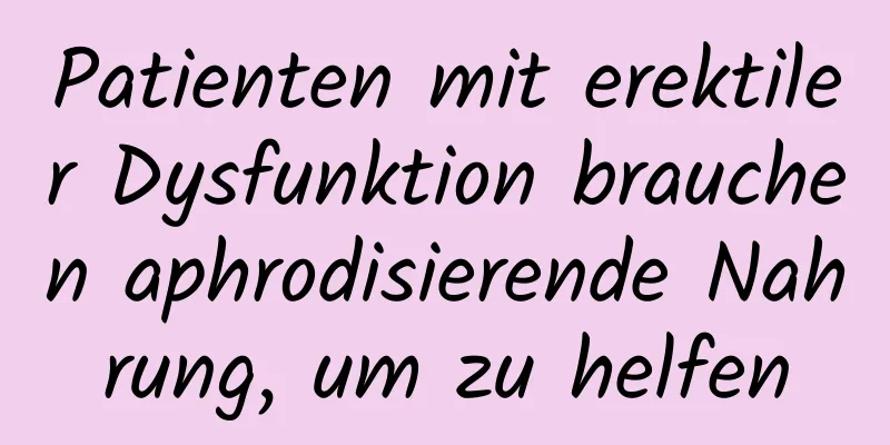 Patienten mit erektiler Dysfunktion brauchen aphrodisierende Nahrung, um zu helfen