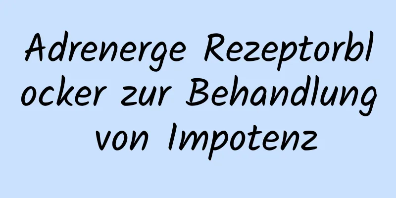 Adrenerge Rezeptorblocker zur Behandlung von Impotenz