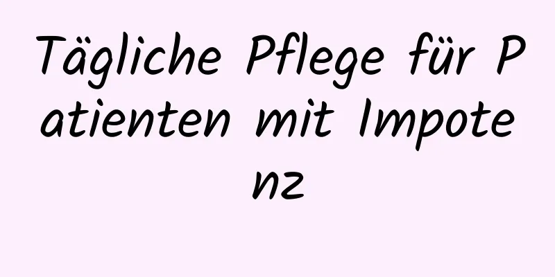 Tägliche Pflege für Patienten mit Impotenz