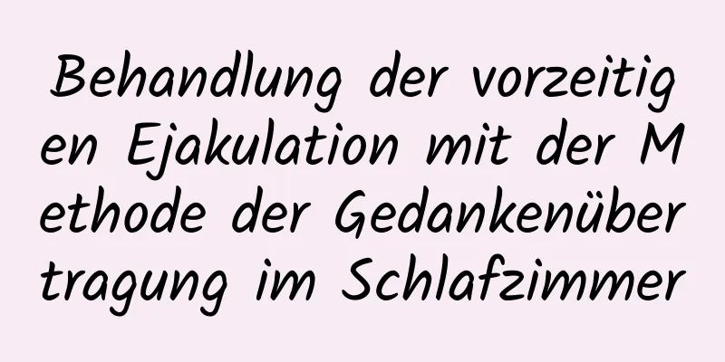 Behandlung der vorzeitigen Ejakulation mit der Methode der Gedankenübertragung im Schlafzimmer