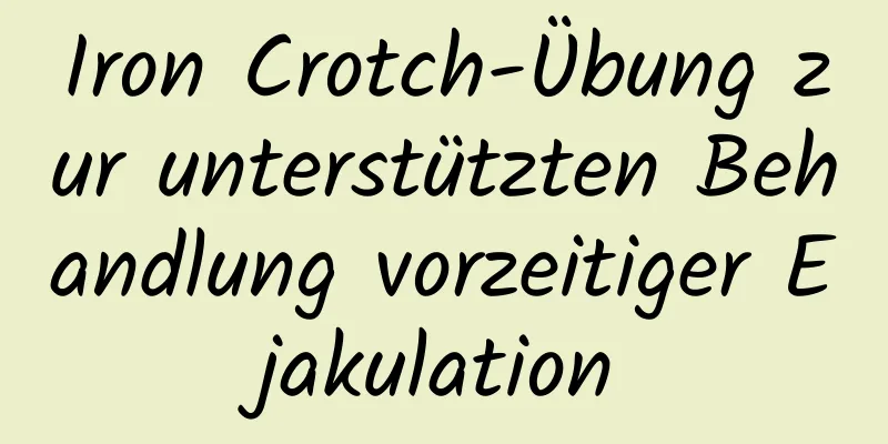 Iron Crotch-Übung zur unterstützten Behandlung vorzeitiger Ejakulation