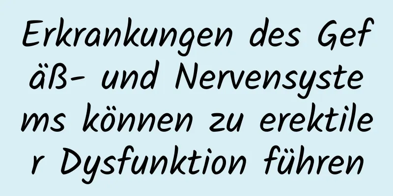 Erkrankungen des Gefäß- und Nervensystems können zu erektiler Dysfunktion führen