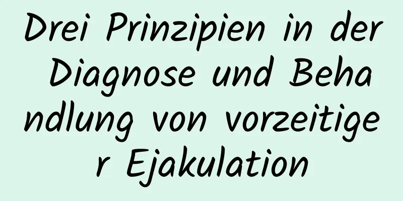 Drei Prinzipien in der Diagnose und Behandlung von vorzeitiger Ejakulation