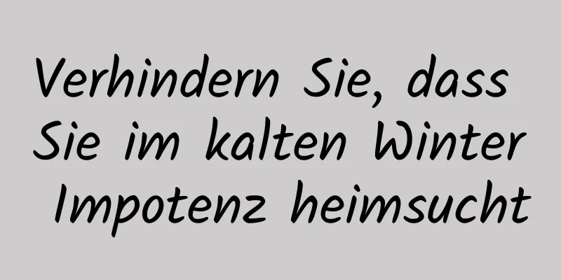 Verhindern Sie, dass Sie im kalten Winter Impotenz heimsucht