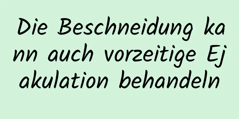 Die Beschneidung kann auch vorzeitige Ejakulation behandeln