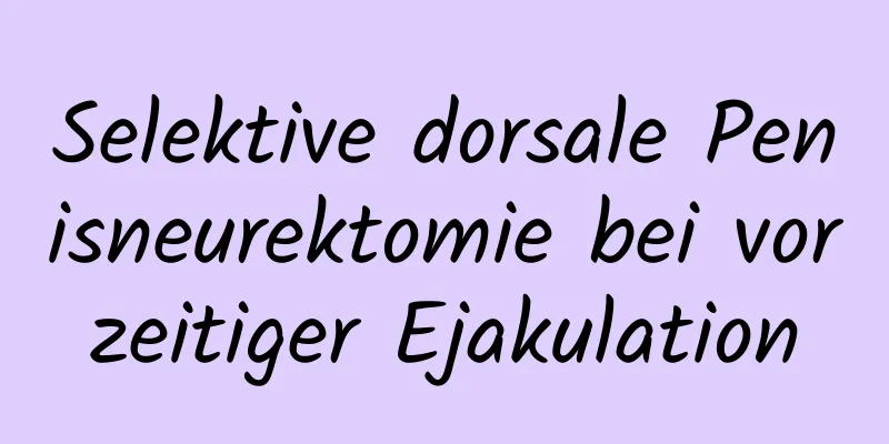 Selektive dorsale Penisneurektomie bei vorzeitiger Ejakulation