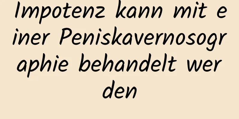 Impotenz kann mit einer Peniskavernosographie behandelt werden