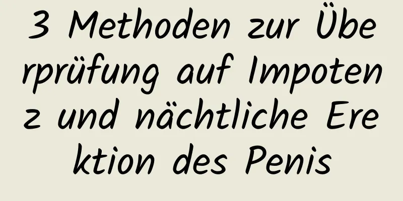 3 Methoden zur Überprüfung auf Impotenz und nächtliche Erektion des Penis