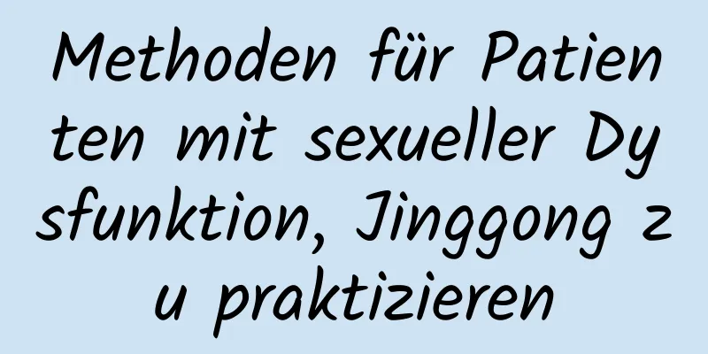 Methoden für Patienten mit sexueller Dysfunktion, Jinggong zu praktizieren