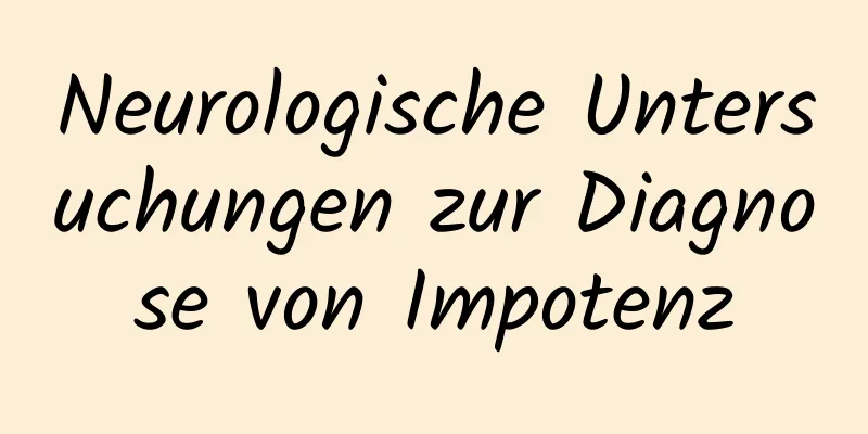 Neurologische Untersuchungen zur Diagnose von Impotenz