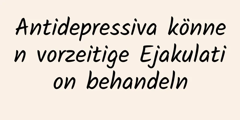 Antidepressiva können vorzeitige Ejakulation behandeln