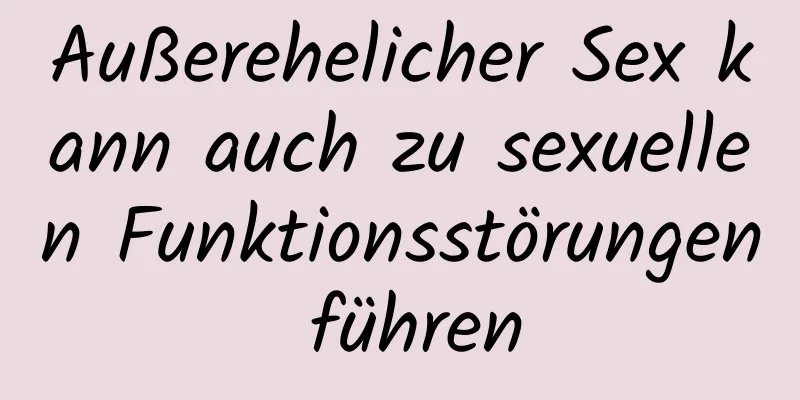 Außerehelicher Sex kann auch zu sexuellen Funktionsstörungen führen