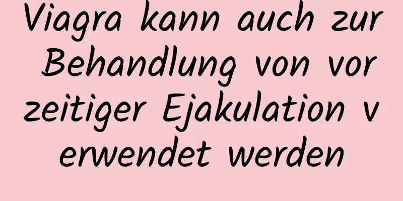 Viagra kann auch zur Behandlung von vorzeitiger Ejakulation verwendet werden