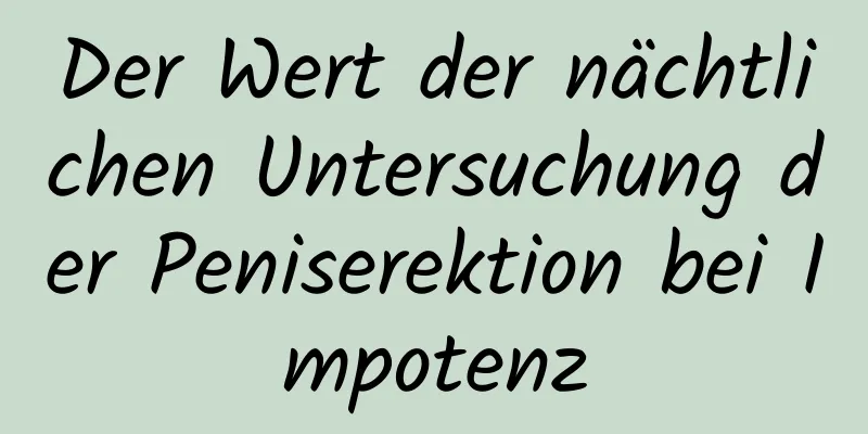 Der Wert der nächtlichen Untersuchung der Peniserektion bei Impotenz