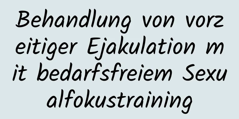 Behandlung von vorzeitiger Ejakulation mit bedarfsfreiem Sexualfokustraining