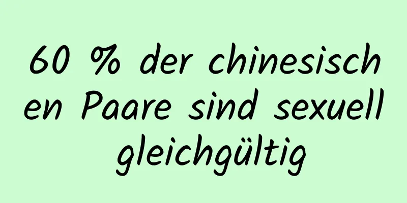 60 % der chinesischen Paare sind sexuell gleichgültig