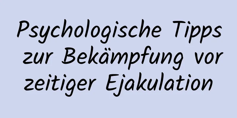 Psychologische Tipps zur Bekämpfung vorzeitiger Ejakulation