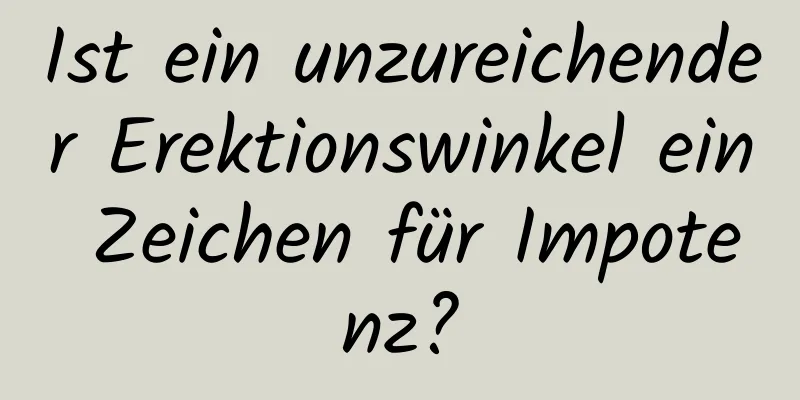 Ist ein unzureichender Erektionswinkel ein Zeichen für Impotenz?