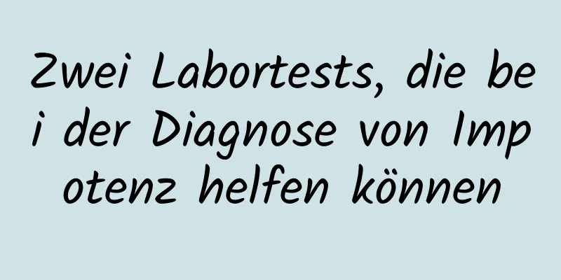 Zwei Labortests, die bei der Diagnose von Impotenz helfen können