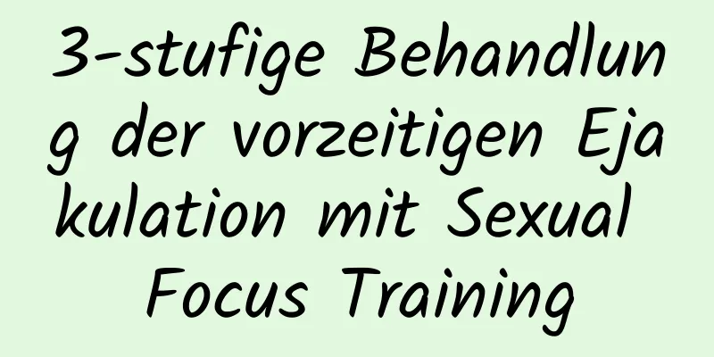 3-stufige Behandlung der vorzeitigen Ejakulation mit Sexual Focus Training