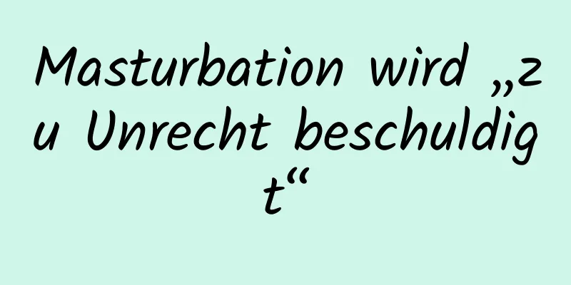 Masturbation wird „zu Unrecht beschuldigt“