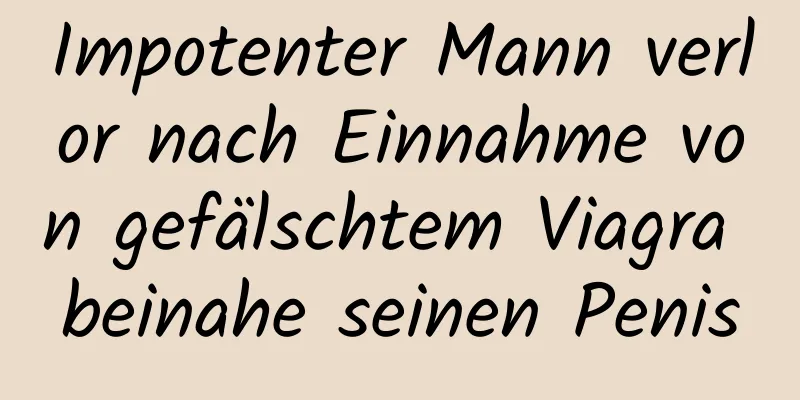 Impotenter Mann verlor nach Einnahme von gefälschtem Viagra beinahe seinen Penis