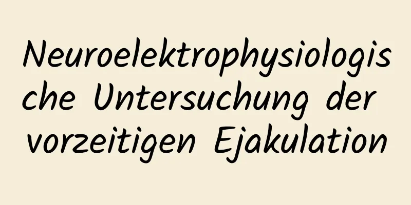 Neuroelektrophysiologische Untersuchung der vorzeitigen Ejakulation