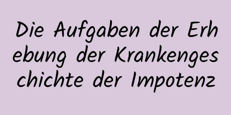 Die Aufgaben der Erhebung der Krankengeschichte der Impotenz