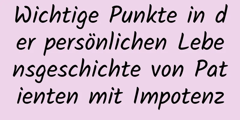 Wichtige Punkte in der persönlichen Lebensgeschichte von Patienten mit Impotenz