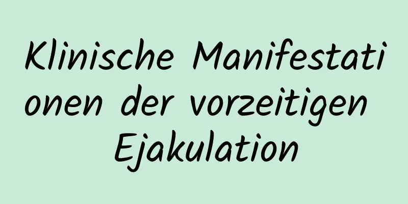 Klinische Manifestationen der vorzeitigen Ejakulation