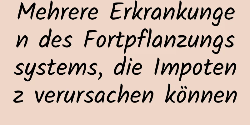 Mehrere Erkrankungen des Fortpflanzungssystems, die Impotenz verursachen können