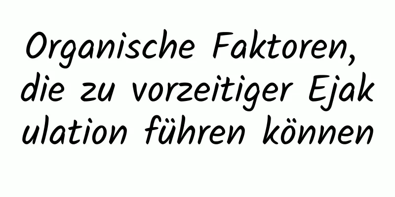 Organische Faktoren, die zu vorzeitiger Ejakulation führen können