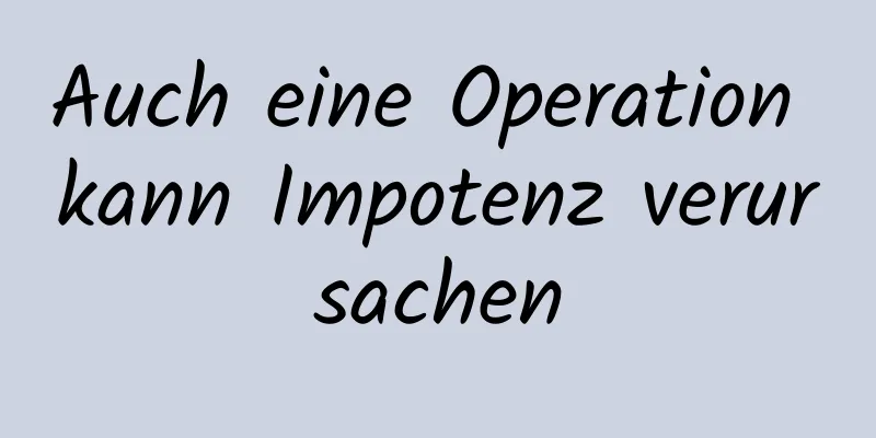 Auch eine Operation kann Impotenz verursachen