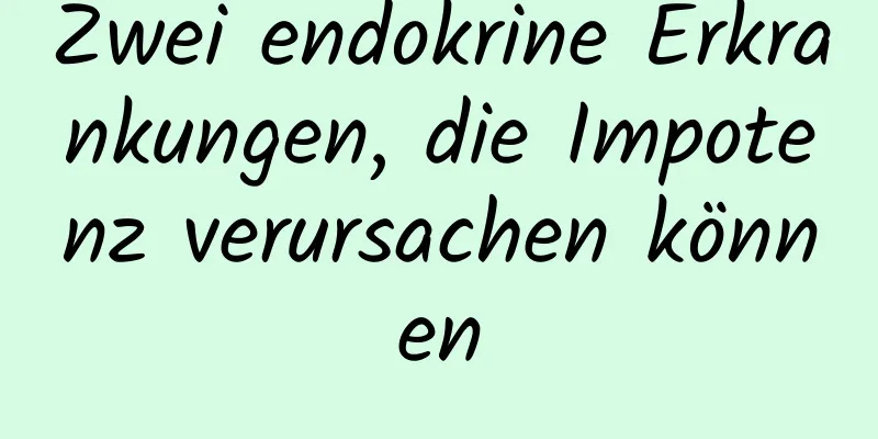 Zwei endokrine Erkrankungen, die Impotenz verursachen können