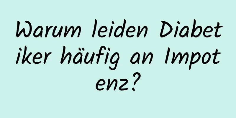 Warum leiden Diabetiker häufig an Impotenz?