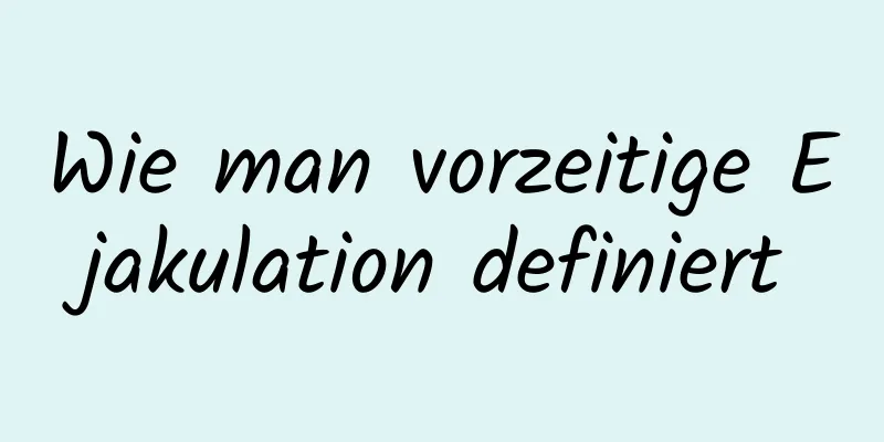 Wie man vorzeitige Ejakulation definiert