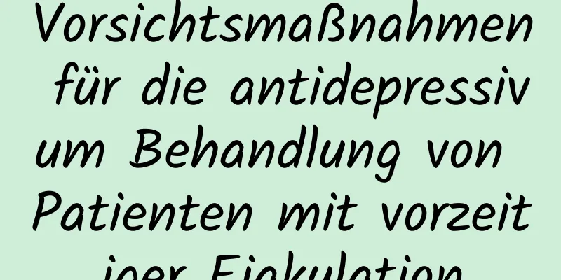 Vorsichtsmaßnahmen für die antidepressivum Behandlung von Patienten mit vorzeitiger Ejakulation