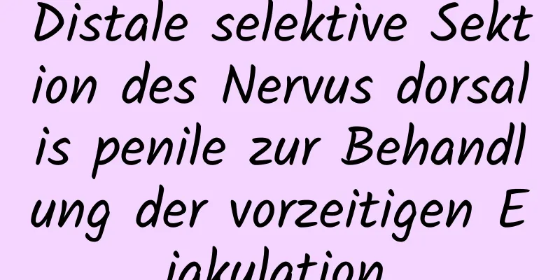 Distale selektive Sektion des Nervus dorsalis penile zur Behandlung der vorzeitigen Ejakulation