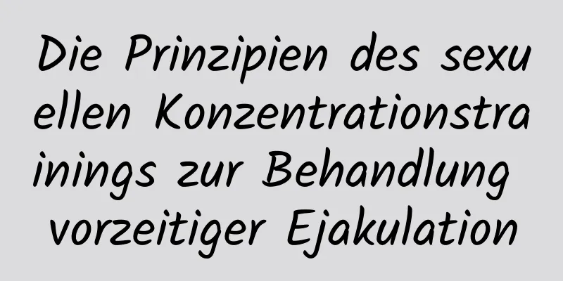 Die Prinzipien des sexuellen Konzentrationstrainings zur Behandlung vorzeitiger Ejakulation