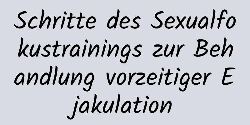 Schritte des Sexualfokustrainings zur Behandlung vorzeitiger Ejakulation