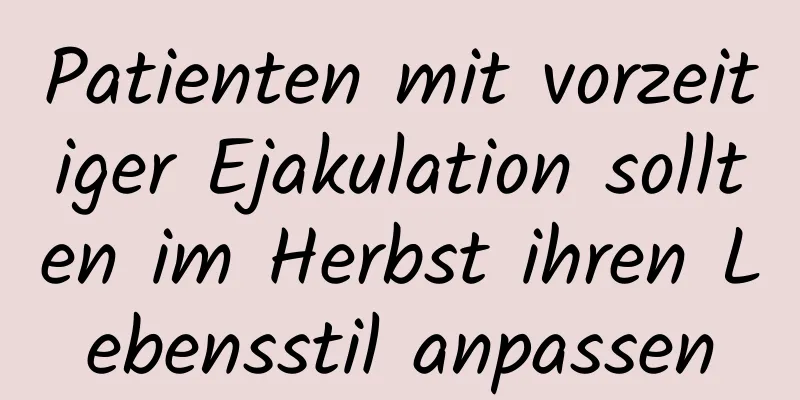 Patienten mit vorzeitiger Ejakulation sollten im Herbst ihren Lebensstil anpassen