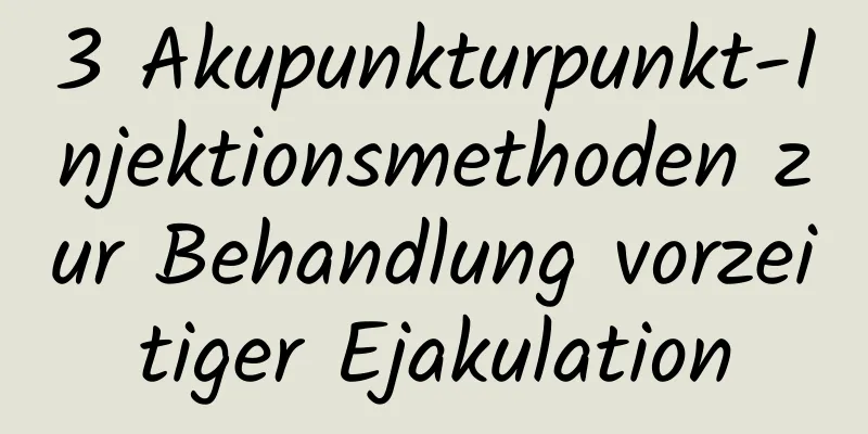 3 Akupunkturpunkt-Injektionsmethoden zur Behandlung vorzeitiger Ejakulation