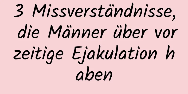 3 Missverständnisse, die Männer über vorzeitige Ejakulation haben