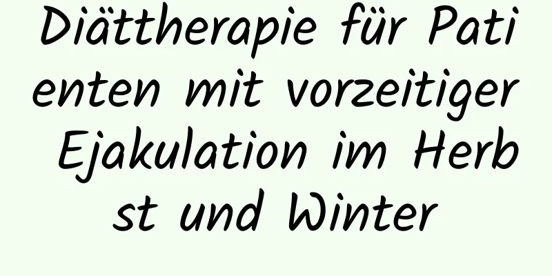 Diättherapie für Patienten mit vorzeitiger Ejakulation im Herbst und Winter