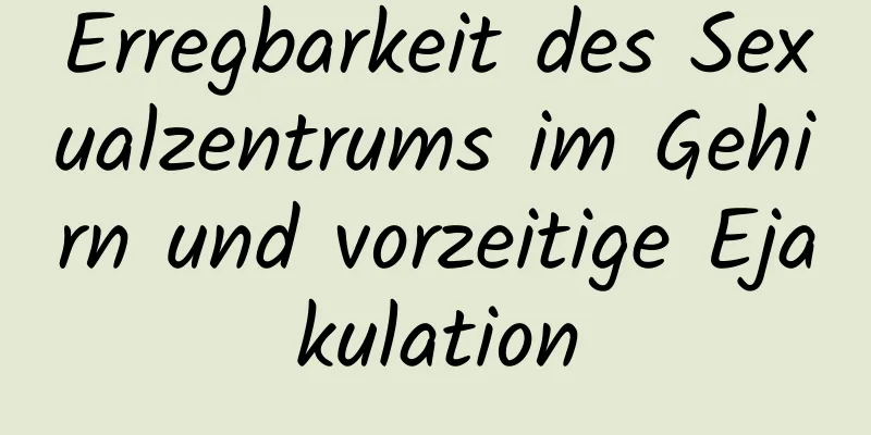 Erregbarkeit des Sexualzentrums im Gehirn und vorzeitige Ejakulation