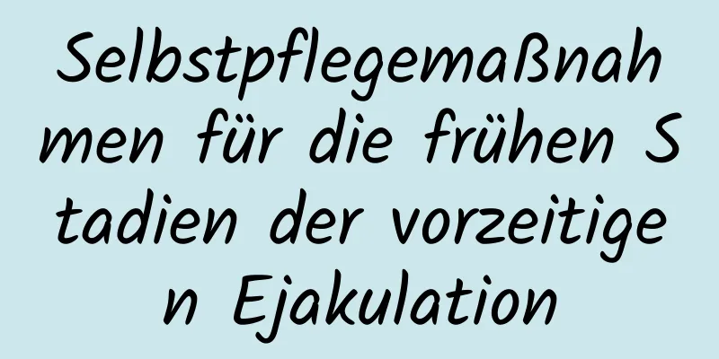 Selbstpflegemaßnahmen für die frühen Stadien der vorzeitigen Ejakulation