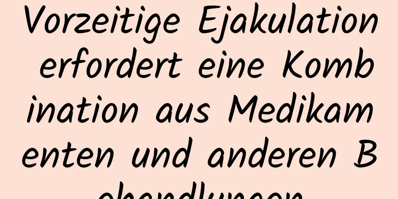 Vorzeitige Ejakulation erfordert eine Kombination aus Medikamenten und anderen Behandlungen