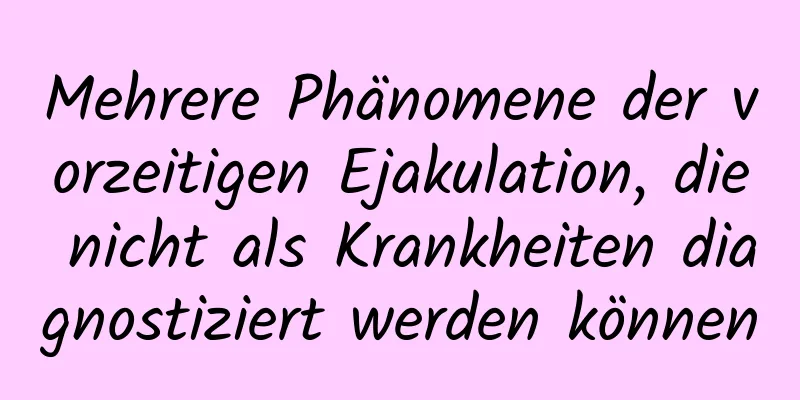 Mehrere Phänomene der vorzeitigen Ejakulation, die nicht als Krankheiten diagnostiziert werden können