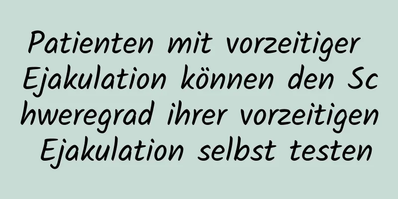 Patienten mit vorzeitiger Ejakulation können den Schweregrad ihrer vorzeitigen Ejakulation selbst testen